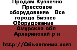 Продам Кузнечно-Прессовое оборудование - Все города Бизнес » Оборудование   . Амурская обл.,Архаринский р-н